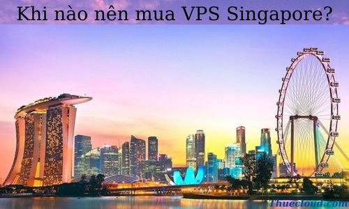 Mua VPS Singapore khi nào?
