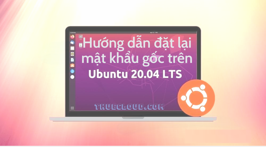 Hướng dẫn đặt lại mật khẩu gốc trên Ubuntu 20.04LTS