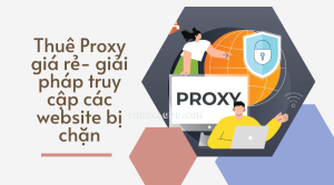 Proxy giá rẻ – giải phái truy cập các website bị chặn
