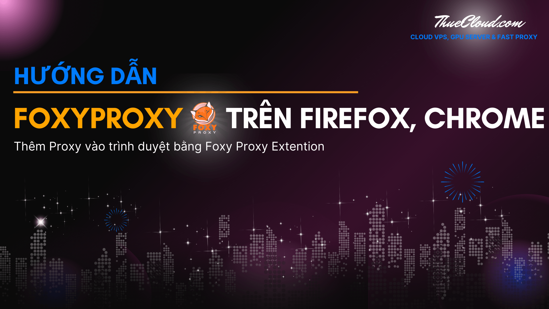 Tiện ích Foxyproxy - Cách thêm Proxy vào Foxyproxy trình duyệt Firefox & Google Chrome