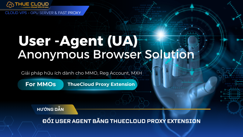 User Agent là gì Đổi UA với ThueCloud Proxy Extension